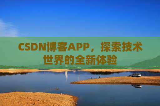 CSDN博客APP，探索技术世界的全新体验